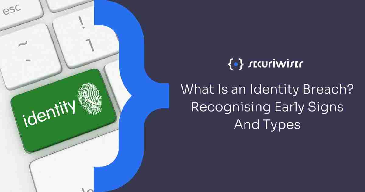 What Is an Identity Breach? Recognising Early Signs And Types