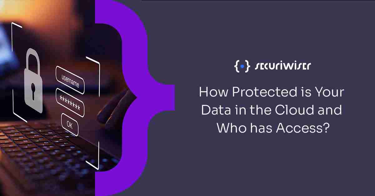 How Protected is Your Data in the Cloud and Who Has Access? 
