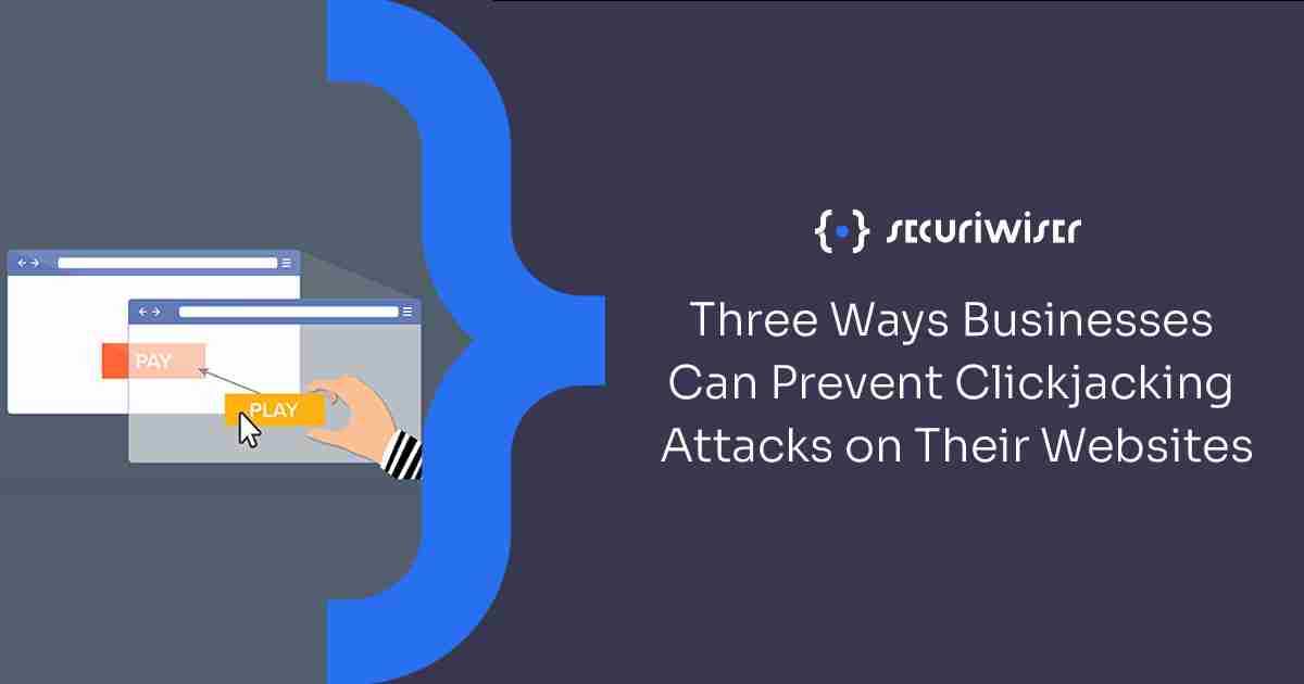 Three Ways Businesses Can Prevent Clickjacking Attacks on Their Websites