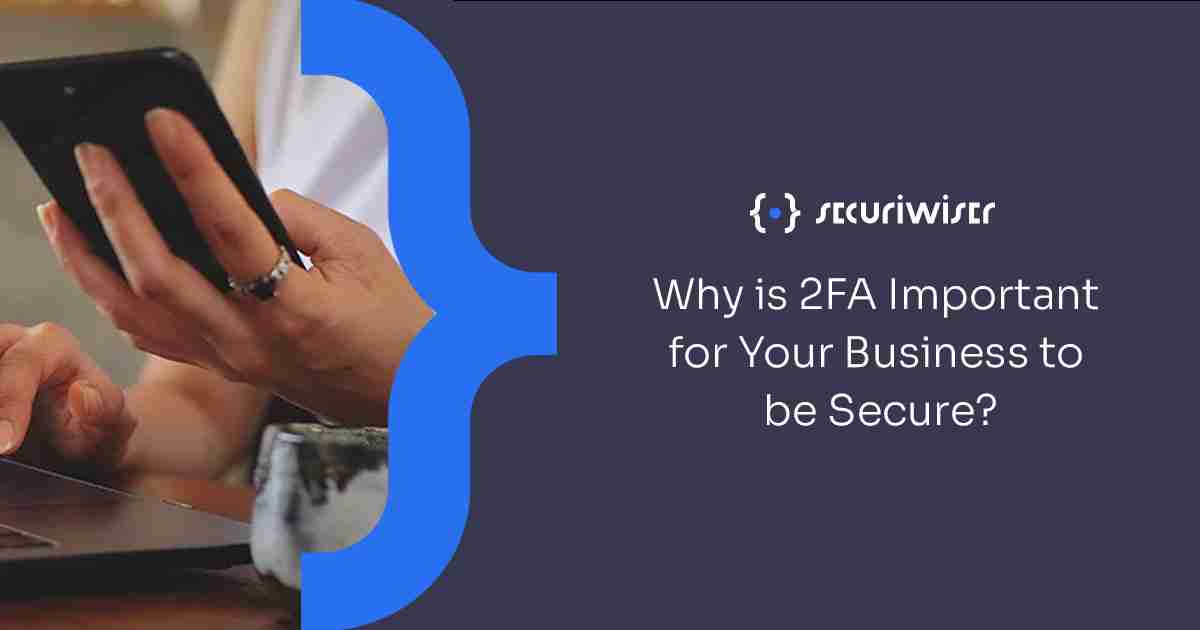 Why is Two Factor Authentication Important For Your Business to be Secure?
