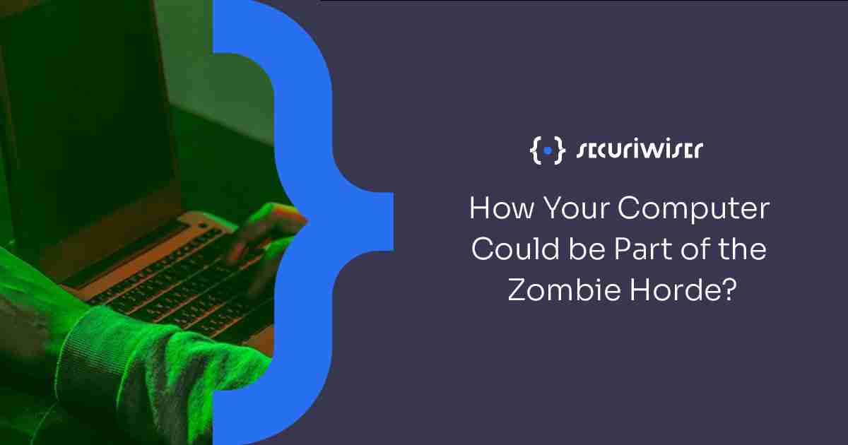 How Your Computer Could be Part of the Zombie Horde 