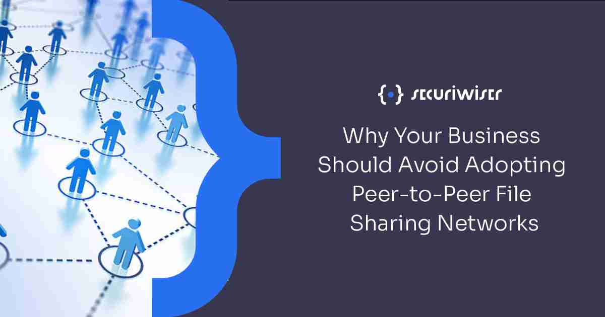 Why Your Business Should Avoid Adopting Peer-to-Peer File Sharing Networks