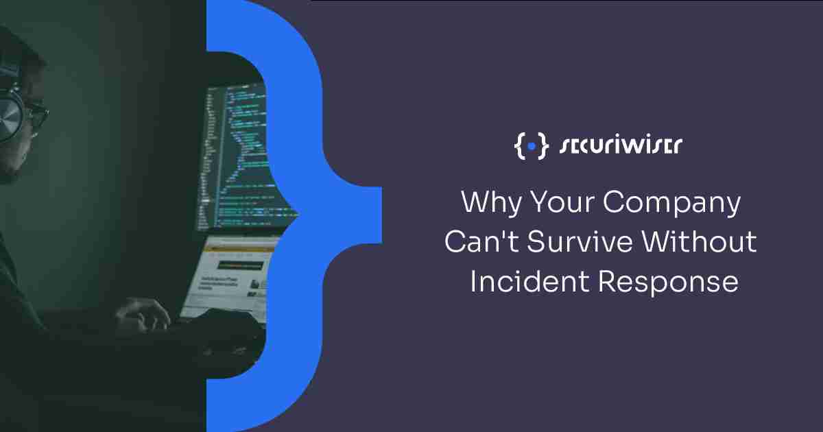 Why Your Company Can’t Survive Without Incident Response  