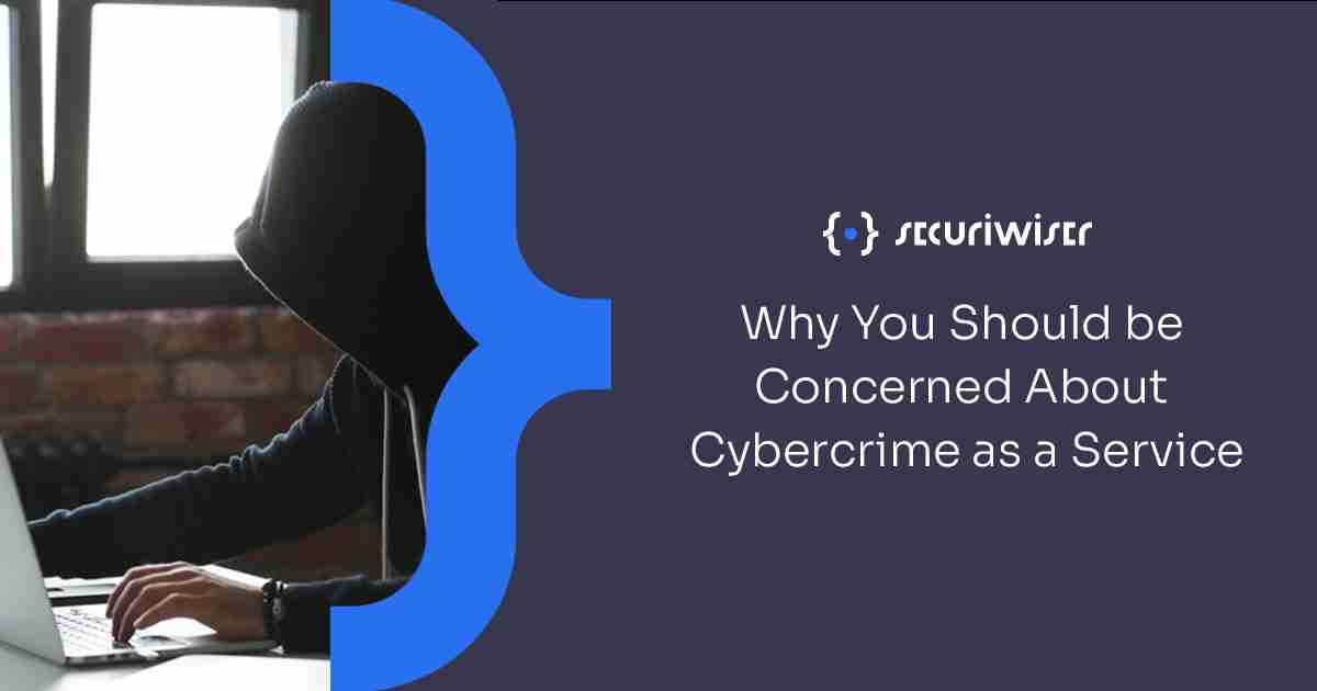Why You Should be Concerned About Cybercrime as a Service (CaaS)