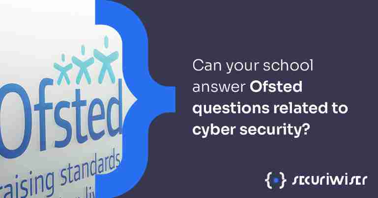 Will Your School be Able to Positively Answer the Ofsted Briefing Questions Related to Cyber Security? 