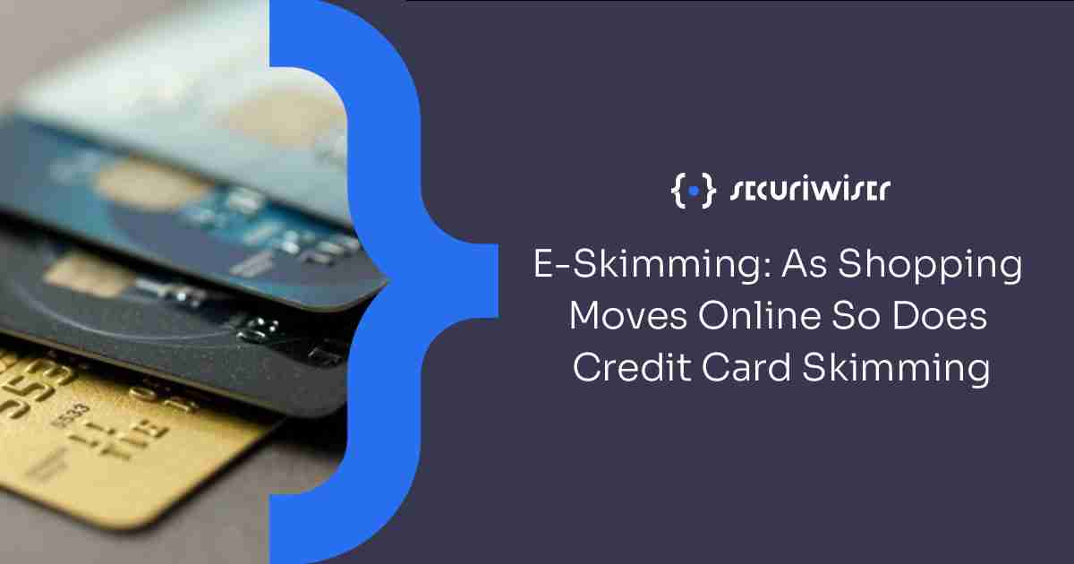 E-skimming: As Shopping Moves Online So Does Credit Card Skimming 