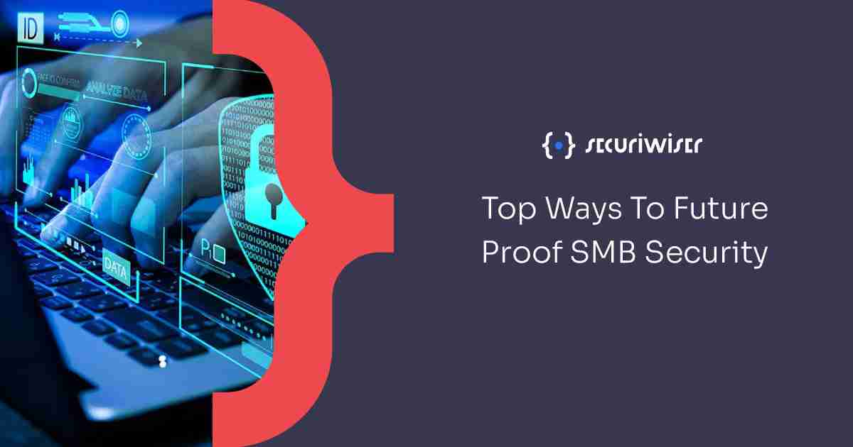 Top Ways To Future-Proof SMB Security